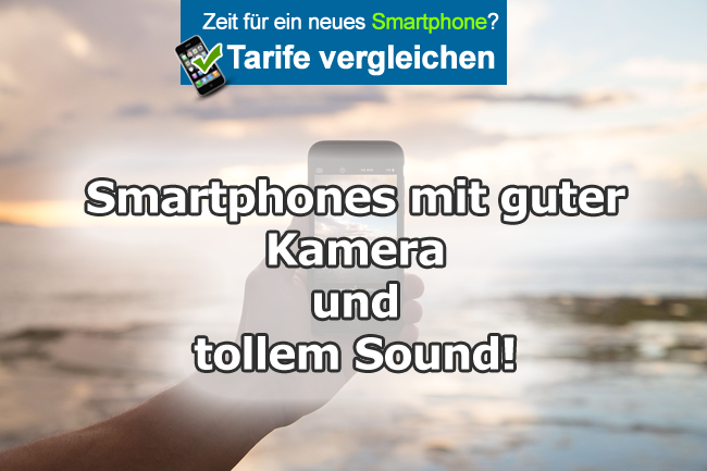 Aktuelle Smartphones mit guter Kamera und Musik